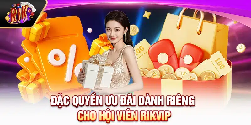 Đặc quyền ưu đãi dành riêng cho hội viên Rikvip